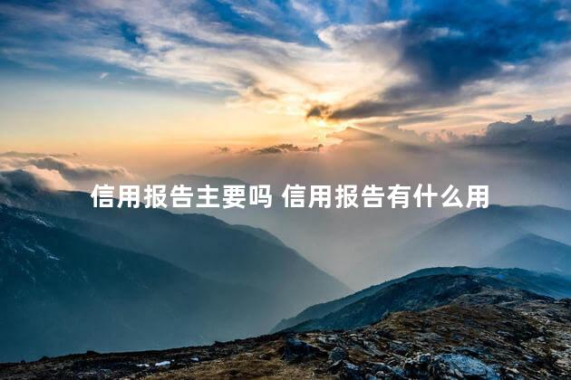 信用报告主要吗 信用报告有什么用